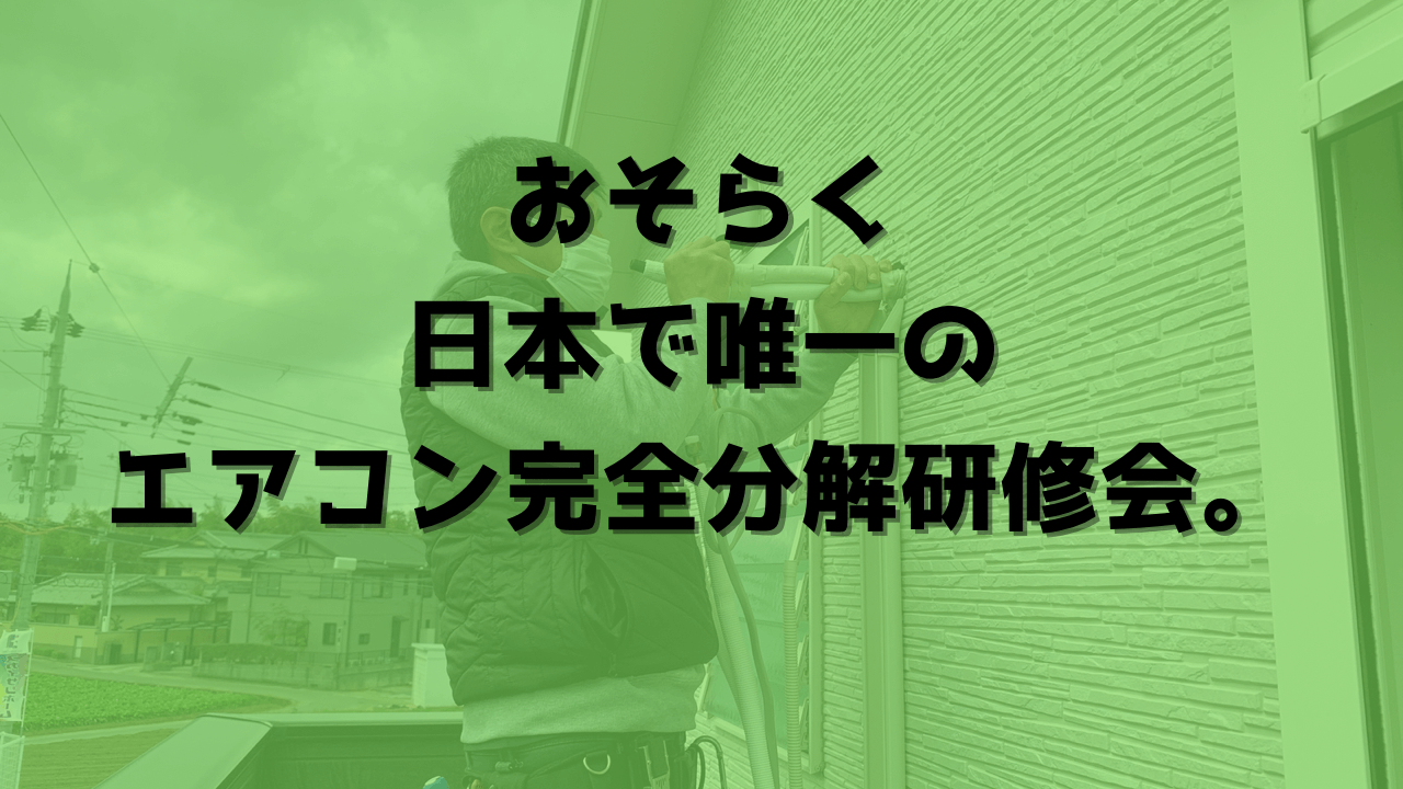 おそらく日本で唯一、本格的なエアコン完全分解クリーニングの研修会